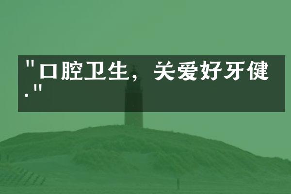 "口腔卫生，关爱好牙健康"