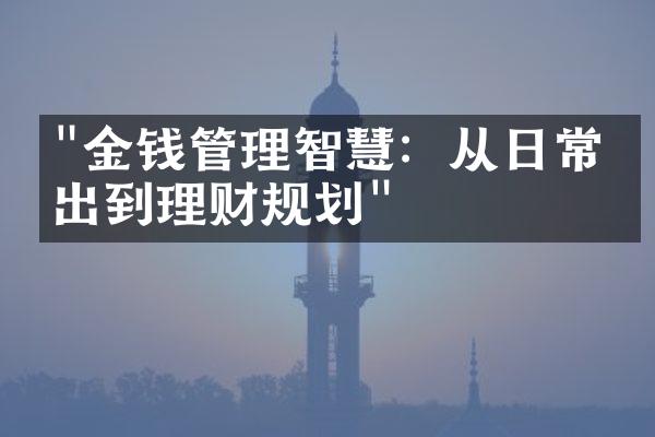 "金钱管理智慧：从日常支出到理财规划"