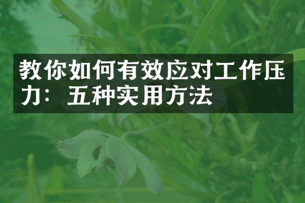 教你如何有效应对工作压力：五种实用方法