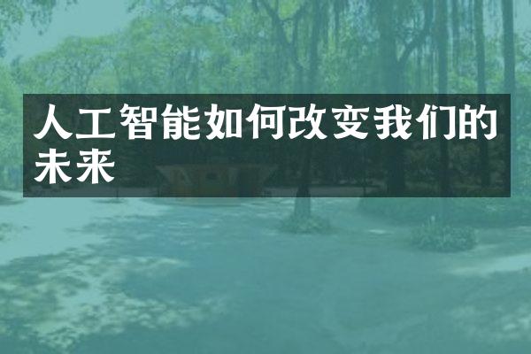人工智能如何改变我们的未来