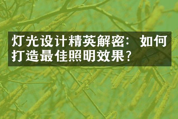 灯光设计精英解密：如何打造最佳照明效果？