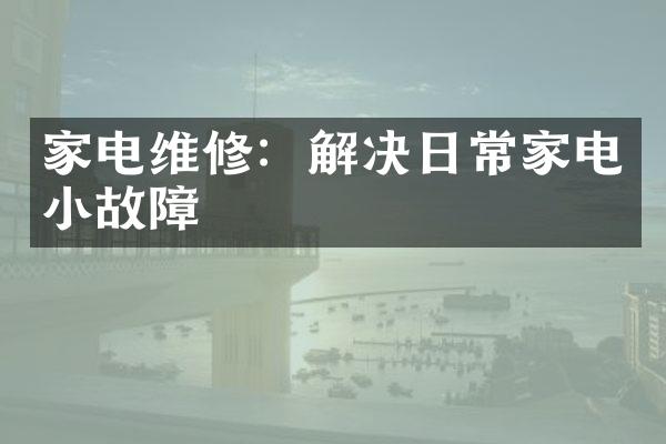 家电维修：解决日常家电小故障