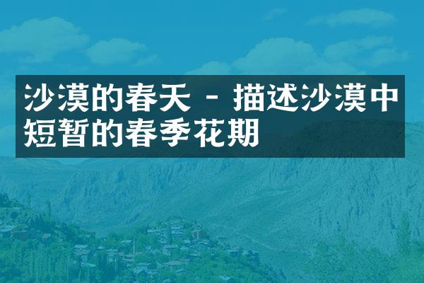 沙漠的春天 - 描述沙漠中短暂的春季花期