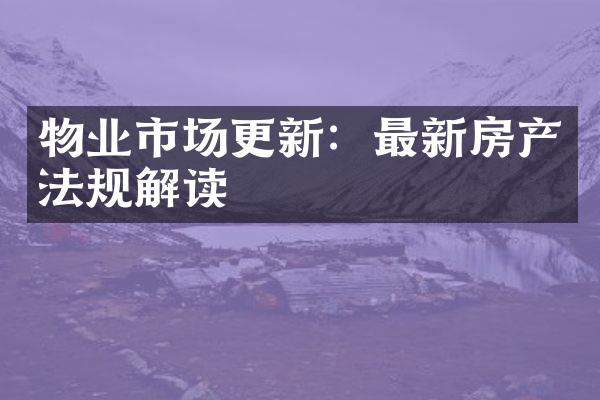 物业市场更新：最新房产法规解读