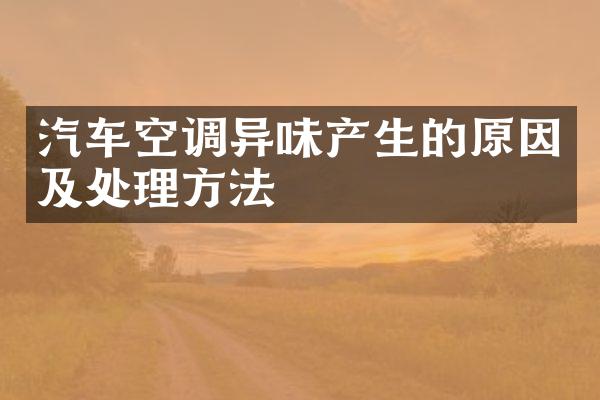 汽车空调异味产生的原因及处理方法