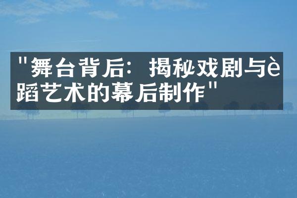 "舞台背后：揭秘戏剧与舞蹈艺术的幕后制作"