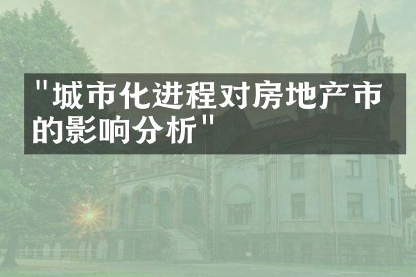 "城市化进程对房地产市场的影响分析"