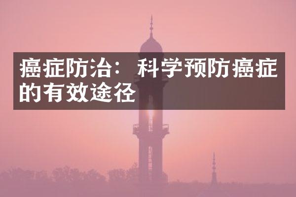 癌症防治：科学预防癌症的有效途径