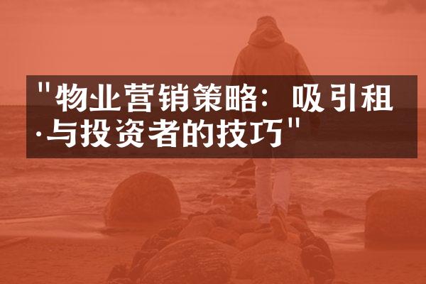 "物业营销策略：吸引租户与投资者的技巧"