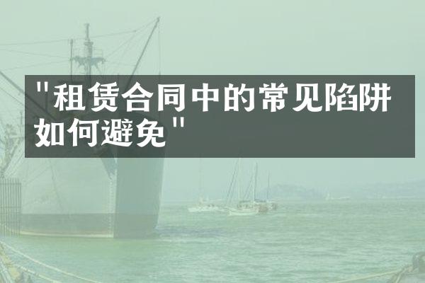 "租赁合同中的常见陷阱及如何避免"