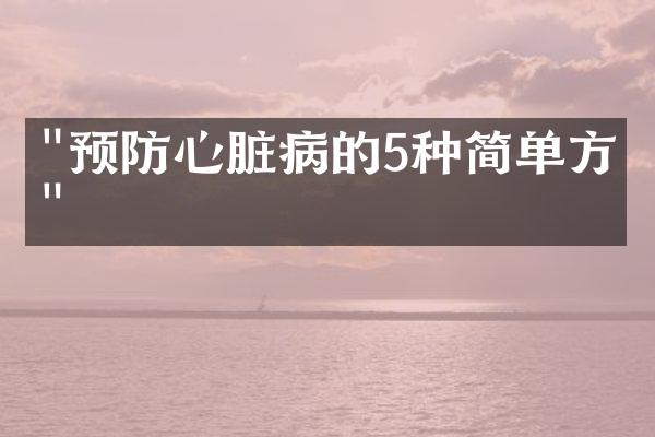 "预防心脏病的5种简单方法"