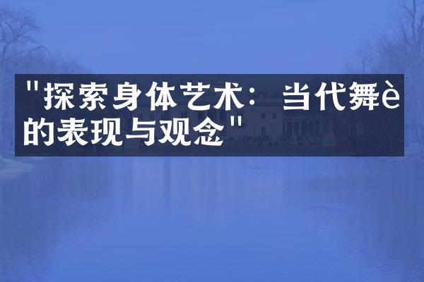 "探索身体艺术：当代舞蹈的表现与观念"