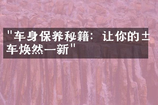 "车身保养秘籍：让你的汽车焕然一新"