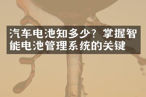 汽车电池知多少？掌握智能电池管理系统的关键