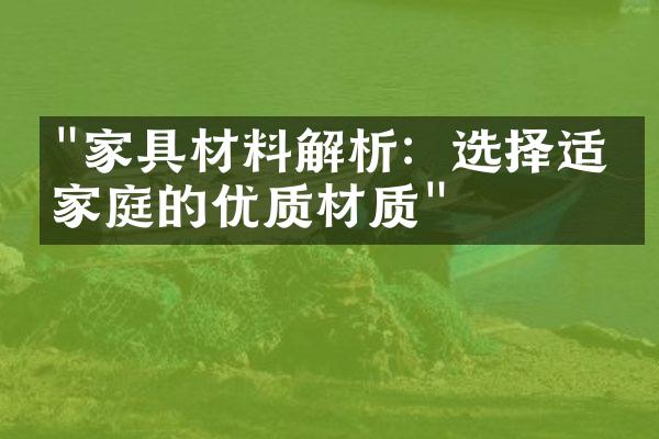 "家具材料解析：选择适合家庭的优质材质"