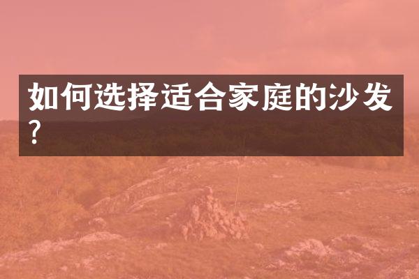 如何选择适合家庭的沙发？