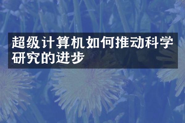 超级计算机如何推动科学研究的进步