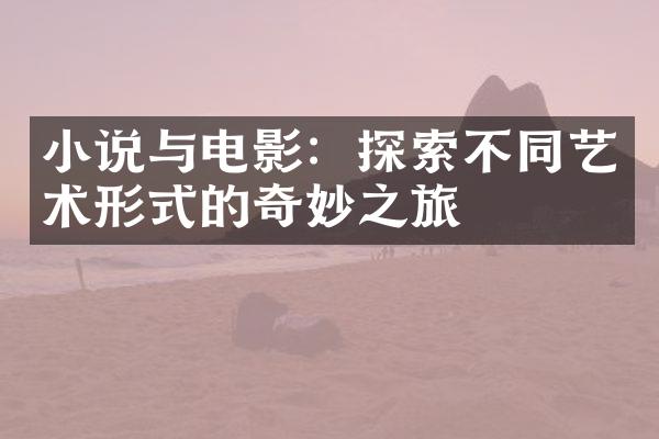 小说与电影：探索不同艺术形式的奇妙之旅