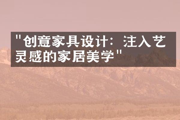 "创意家具设计：注入艺术灵感的家居美学"