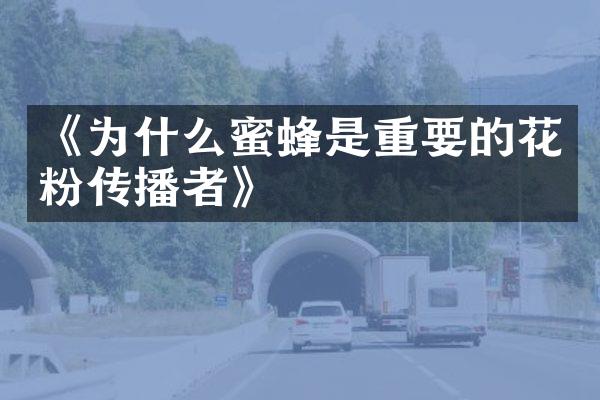 《为什么蜜蜂是重要的花粉传播者》