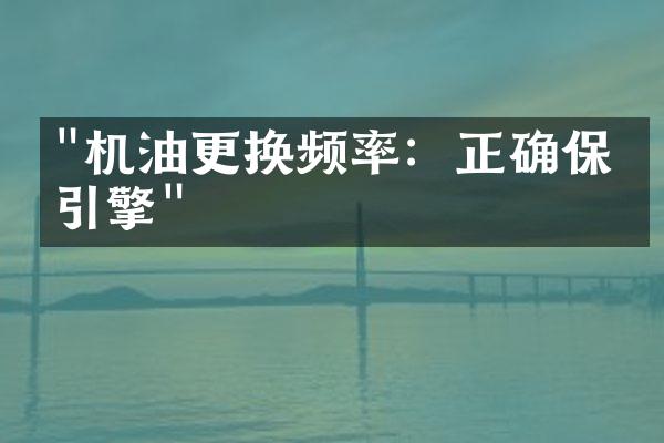 "机油更换频率：正确保养引擎"