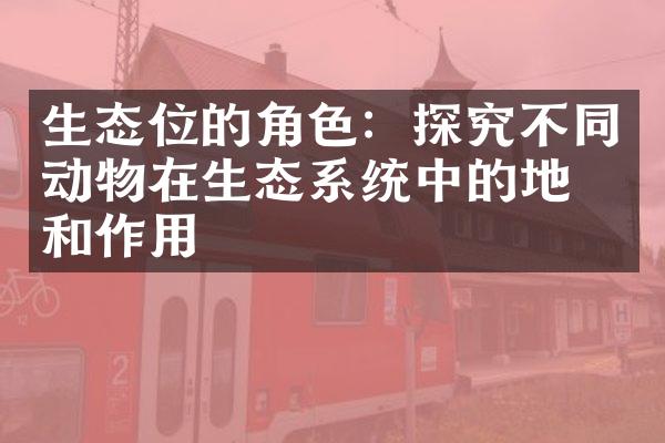 生态位的角色：探究不同动物在生态系统中的地位和作用