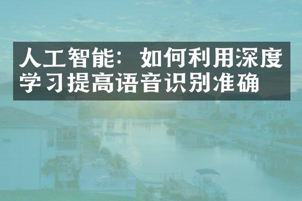 人工智能：如何利用深度学习提高语音识别准确率