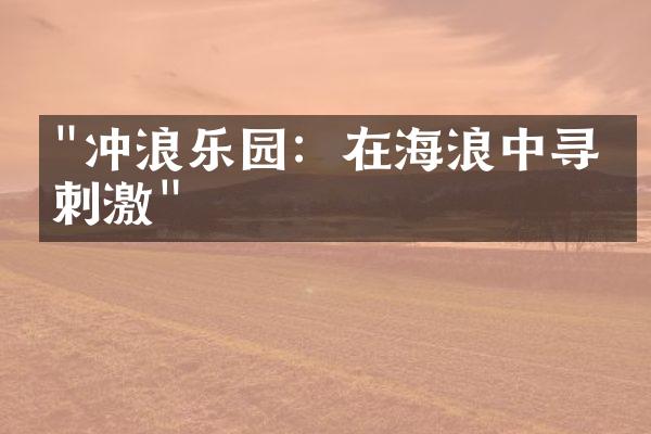 "冲浪乐园：在海浪中寻找刺激"