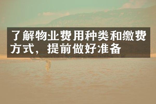 了解物业费用种类和缴费方式，提前做好准备