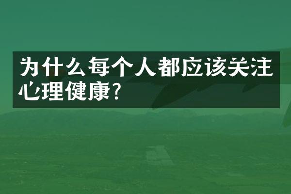 为什么每个人都应该关注心理健康？