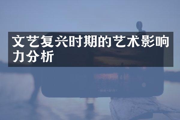 文艺复兴时期的艺术影响力分析