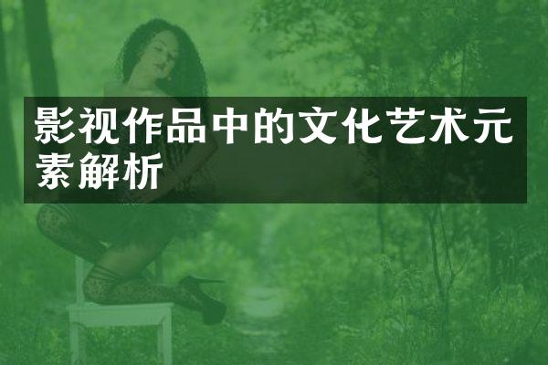 影视作品中的文化艺术元素解析