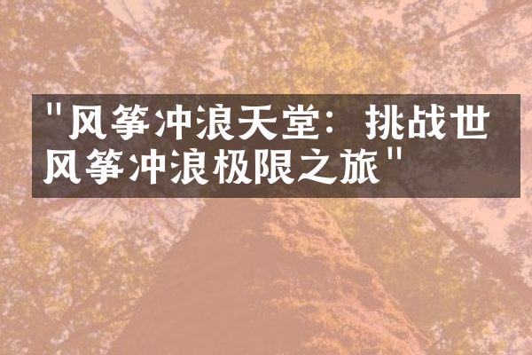 "风筝冲浪天堂：挑战世界风筝冲浪极限之旅"