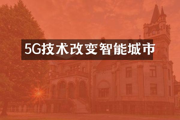5G技术改变智能城市