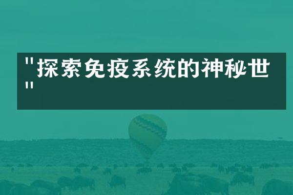 "探索免疫系统的神秘世界"