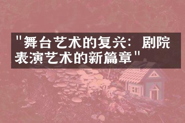 "舞台艺术的复兴：剧院与表演艺术的新篇章"