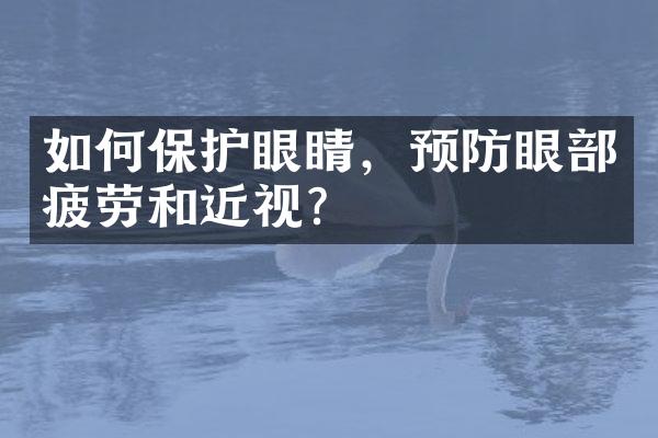 如何保护眼睛，预防眼部疲劳和近视？