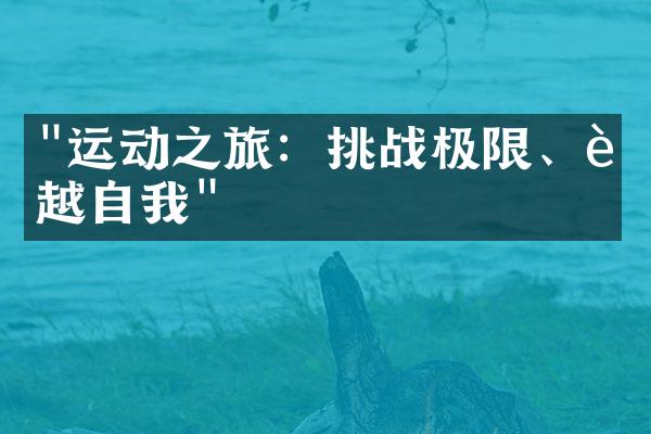 "运动之旅：挑战极限、超越自我"