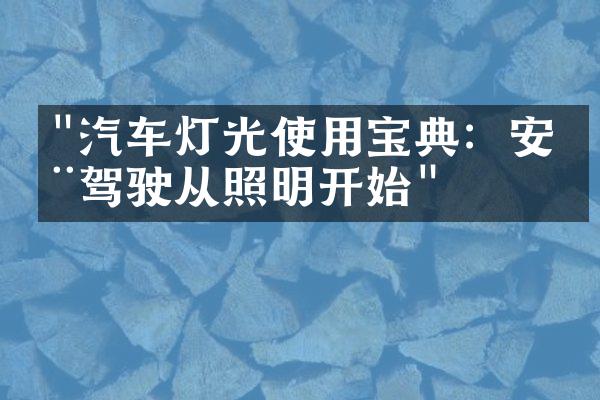 "汽车灯光使用宝典：安全驾驶从照明开始"