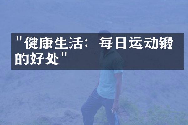 "健康生活：每日运动锻炼的好处"