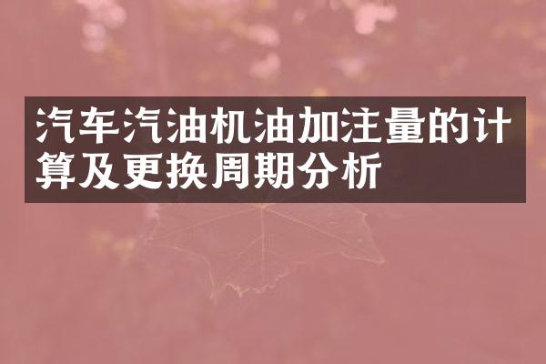 汽车汽油机油加注量的计算及更换周期分析