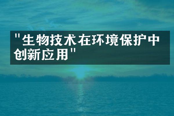 "生物技术在环境保护中的创新应用"