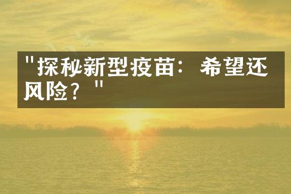 "探秘新型疫苗：希望还是风险？"