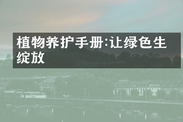 植物养护手册:让绿色生命绽放