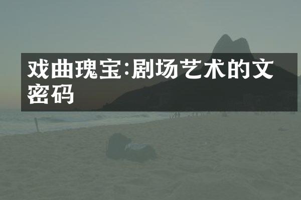 戏曲瑰宝:剧场艺术的文化密码