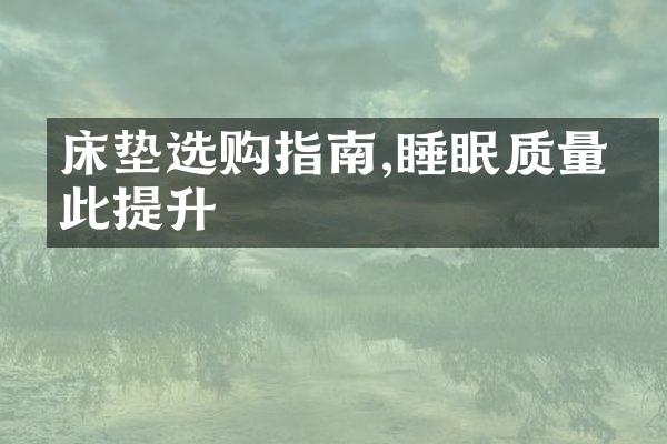 床垫选购指南,睡眠质量从此提升