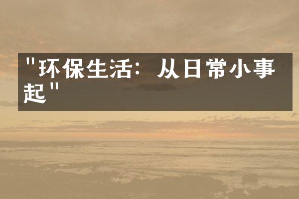 "环保生活：从日常小事做起"