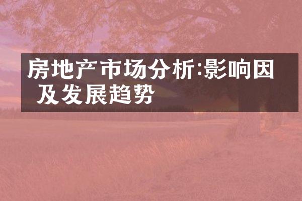 房地产市场分析:影响因素及发展趋势
