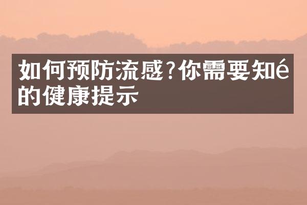 如何预防流感?你需要知道的健康提示