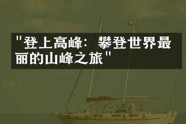 "登上高峰：攀登世界最壮丽的山峰之旅"